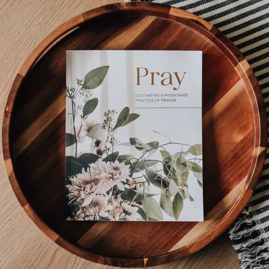 Pray | Cultivating A Passionate Practice of Prayer